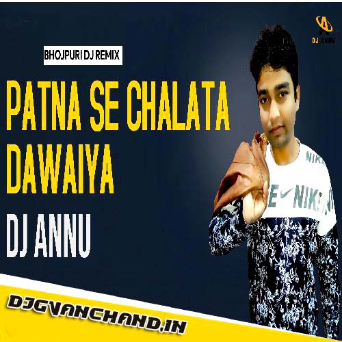 Patna Se Chalata Dawaiya - Desi Punch Remix Mp3 Song - DJ Annu Gopiganj
